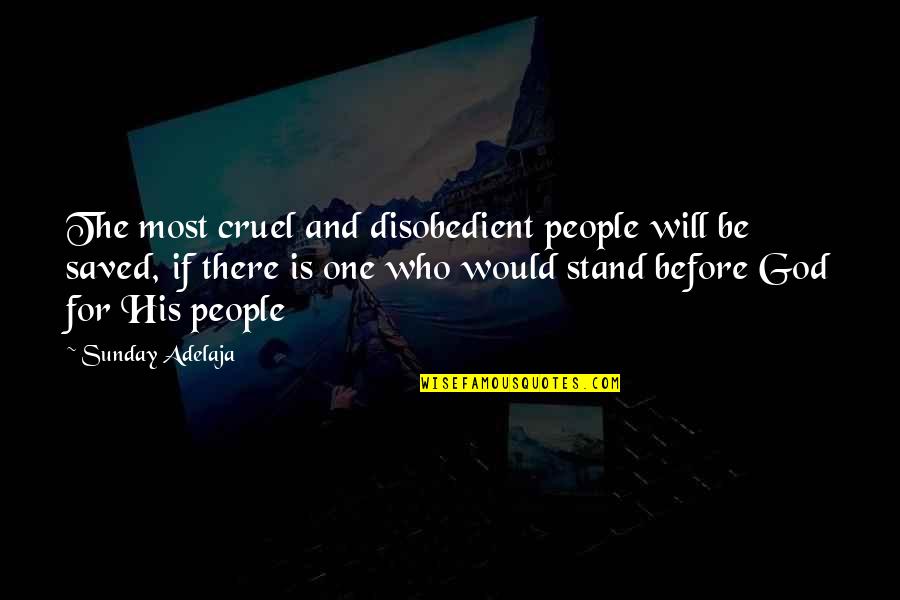 God Is Cruel Quotes By Sunday Adelaja: The most cruel and disobedient people will be