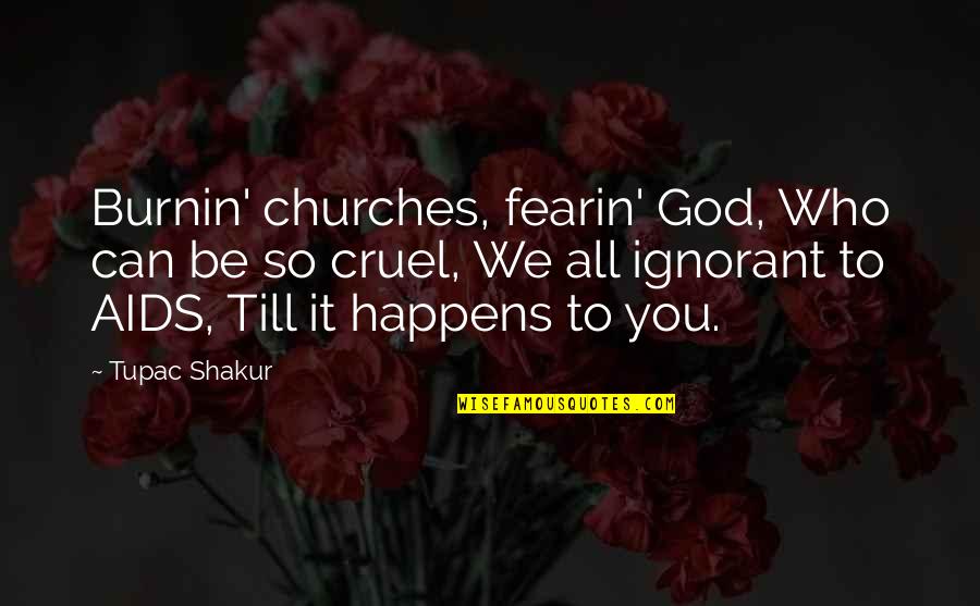 God Is Cruel Quotes By Tupac Shakur: Burnin' churches, fearin' God, Who can be so
