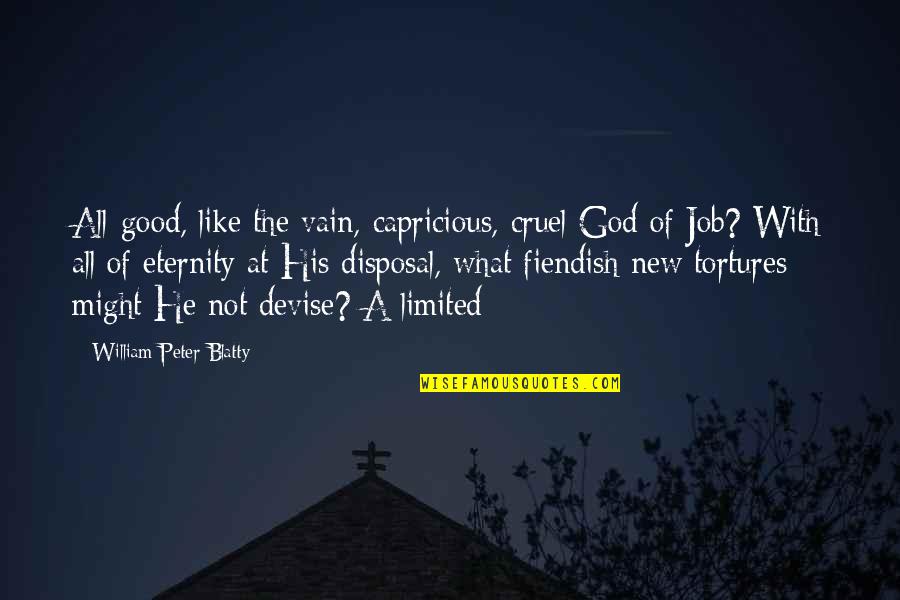 God Is Cruel Quotes By William Peter Blatty: All-good, like the vain, capricious, cruel God of