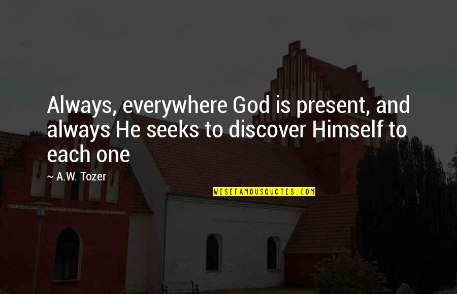 God Is Everywhere Quotes By A.W. Tozer: Always, everywhere God is present, and always He
