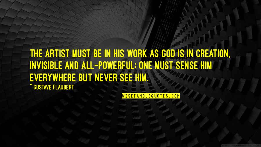 God Is Everywhere Quotes By Gustave Flaubert: The artist must be in his work as God Is Everywhere Quotes By Gustave Flaubert: The artist must be in his work as