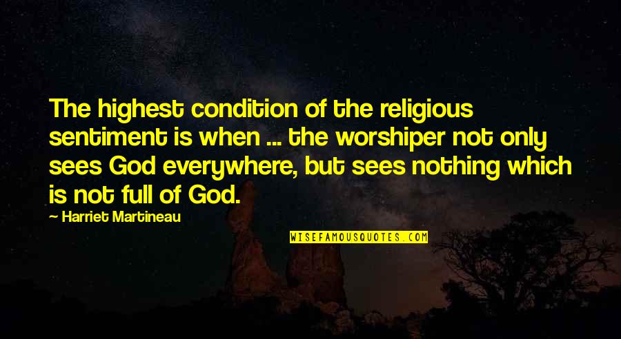 God Is Everywhere Quotes By Harriet Martineau: The highest condition of the religious sentiment is God Is Everywhere Quotes By Harriet Martineau: The highest condition of the religious sentiment is