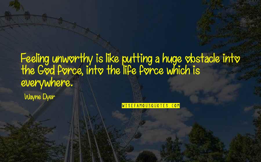 God Is Everywhere Quotes By Wayne Dyer: Feeling unworthy is like putting a huge obstacle God Is Everywhere Quotes By Wayne Dyer: Feeling unworthy is like putting a huge obstacle