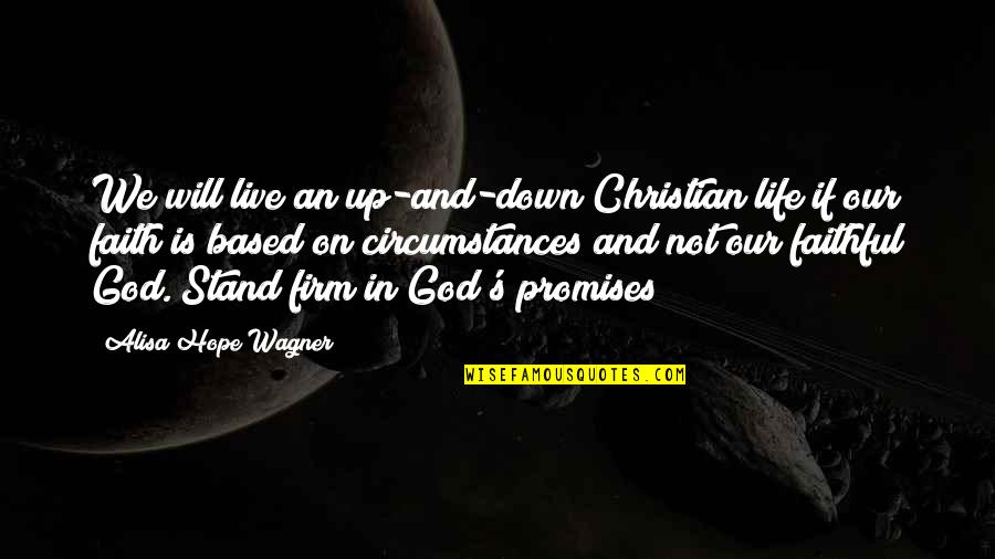 God Is Faithful Quotes By Alisa Hope Wagner: We will live an up-and-down Christian life if