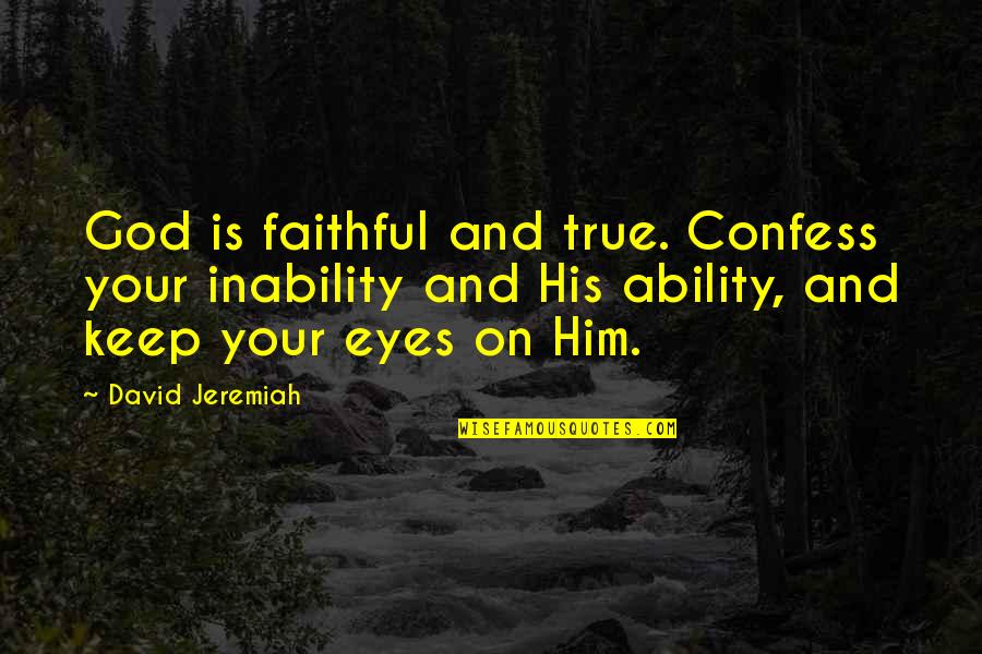 God Is Faithful Quotes By David Jeremiah: God is faithful and true. Confess your inability