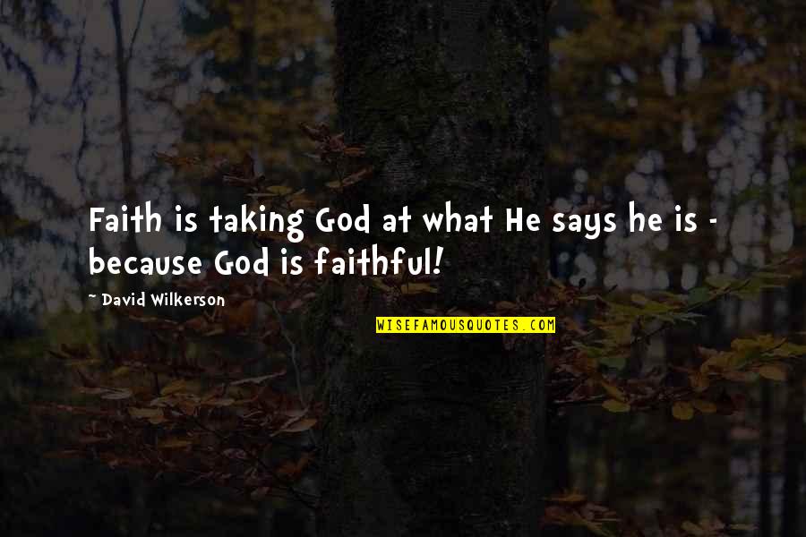 God Is Faithful Quotes By David Wilkerson: Faith is taking God at what He says