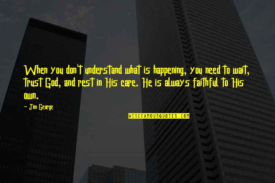God Is Faithful Quotes By Jim George: When you don't understand what is happening, you