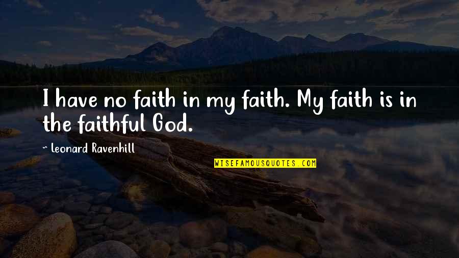 God Is Faithful Quotes By Leonard Ravenhill: I have no faith in my faith. My