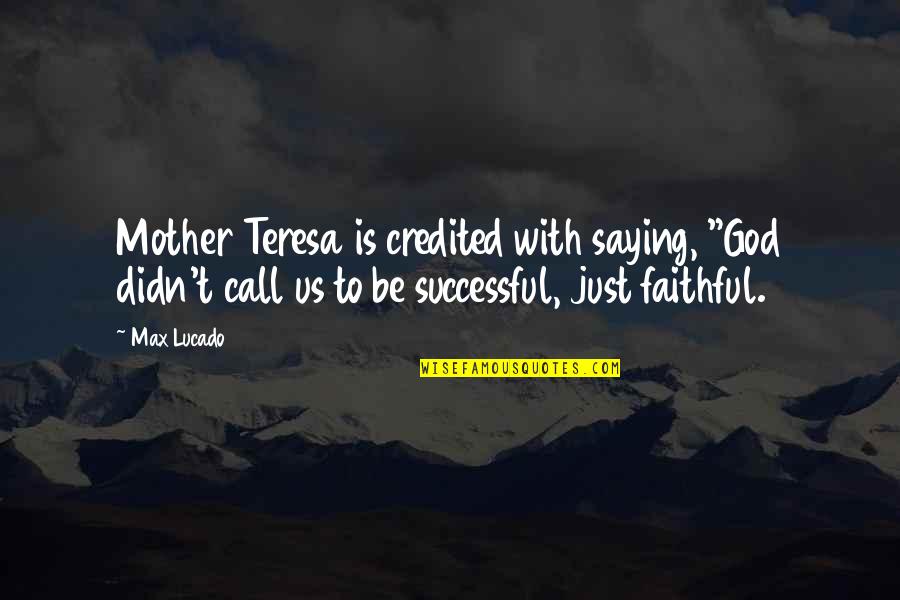 God Is Faithful Quotes By Max Lucado: Mother Teresa is credited with saying, "God didn't