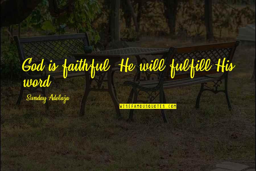 God Is Faithful Quotes By Sunday Adelaja: God is faithful, He will fulfill His word