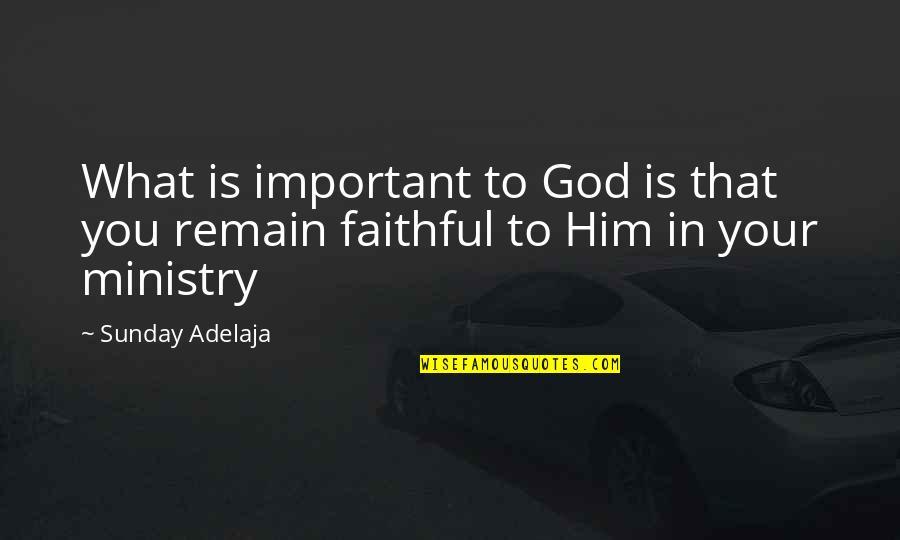 God Is Faithful Quotes By Sunday Adelaja: What is important to God is that you