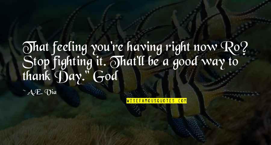 God Is Fighting For Us Quotes By A.E. Via: That feeling you're having right now Ro? Stop