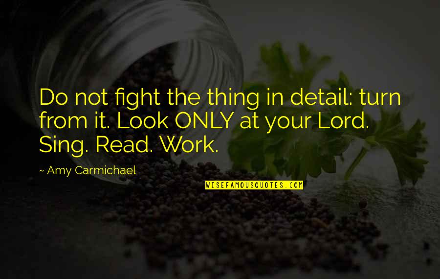 God Is Fighting For Us Quotes By Amy Carmichael: Do not fight the thing in detail: turn