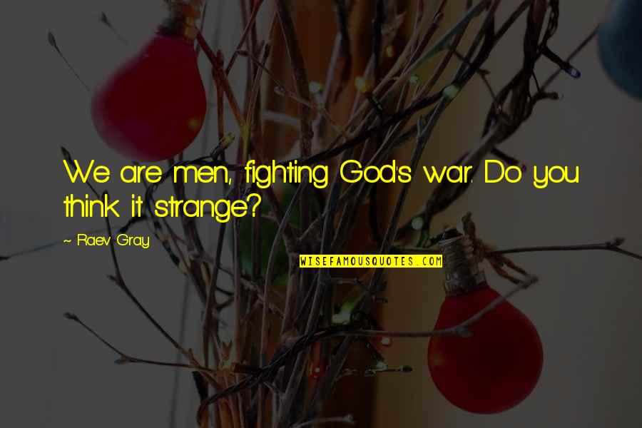 God Is Fighting For Us Quotes By Raev Gray: We are men, fighting God's war. Do you