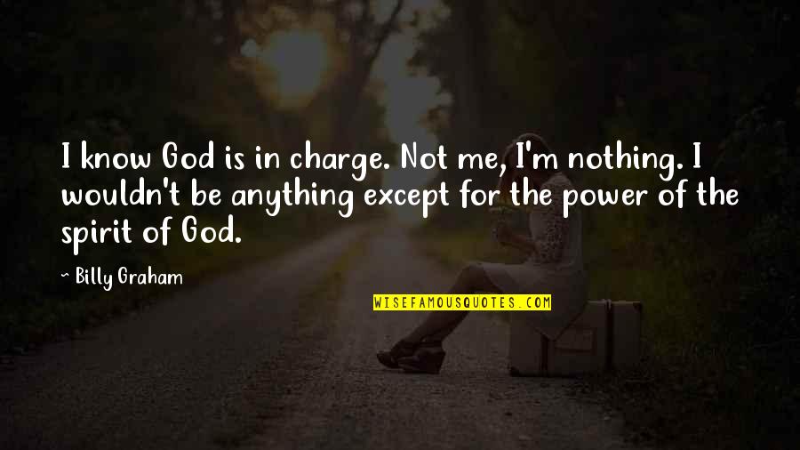 God Is For Me Quotes By Billy Graham: I know God is in charge. Not me,