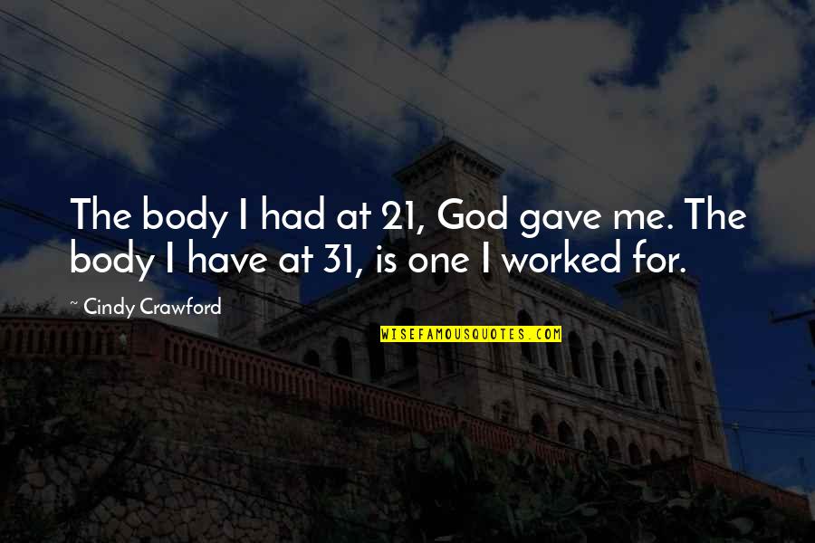 God Is For Me Quotes By Cindy Crawford: The body I had at 21, God gave