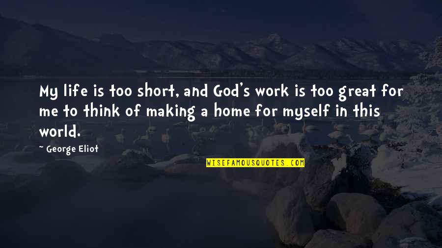 God Is For Me Quotes By George Eliot: My life is too short, and God's work