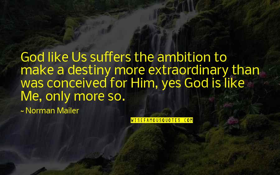 God Is For Me Quotes By Norman Mailer: God like Us suffers the ambition to make