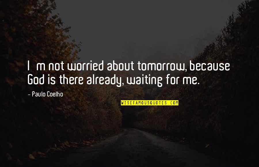 God Is For Me Quotes By Paulo Coelho: I'm not worried about tomorrow, because God is