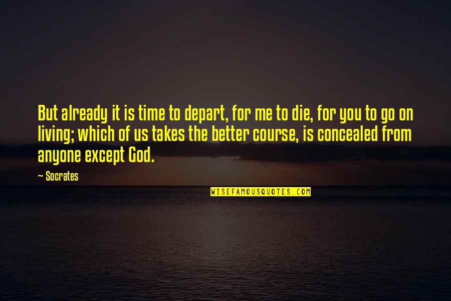 God Is For Me Quotes By Socrates: But already it is time to depart, for