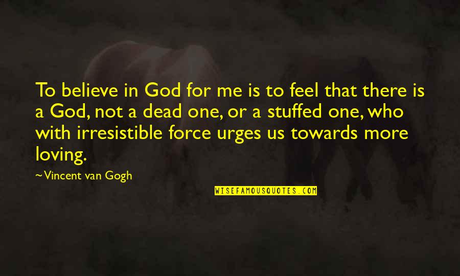 God Is For Me Quotes By Vincent Van Gogh: To believe in God for me is to