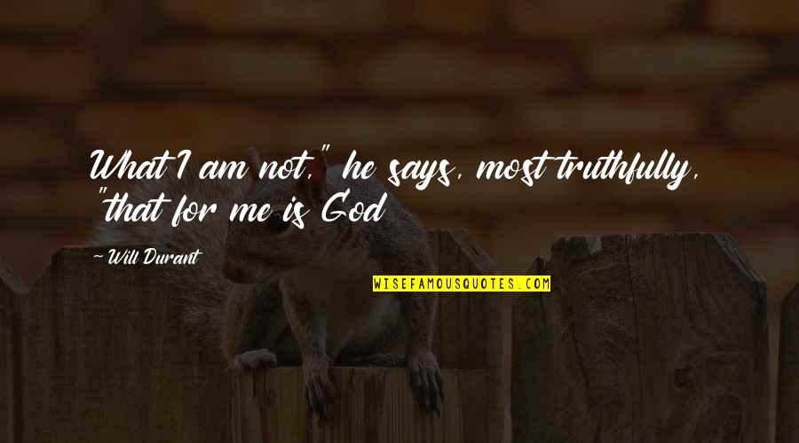 God Is For Me Quotes By Will Durant: What I am not," he says, most truthfully,