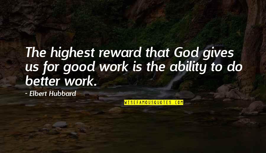 God Is For Us Quotes By Elbert Hubbard: The highest reward that God gives us for