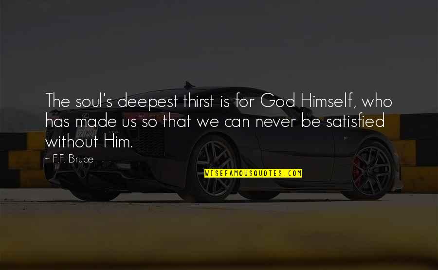 God Is For Us Quotes By F.F. Bruce: The soul's deepest thirst is for God Himself, God Is For Us Quotes By F.F. Bruce: The soul's deepest thirst is for God Himself,
