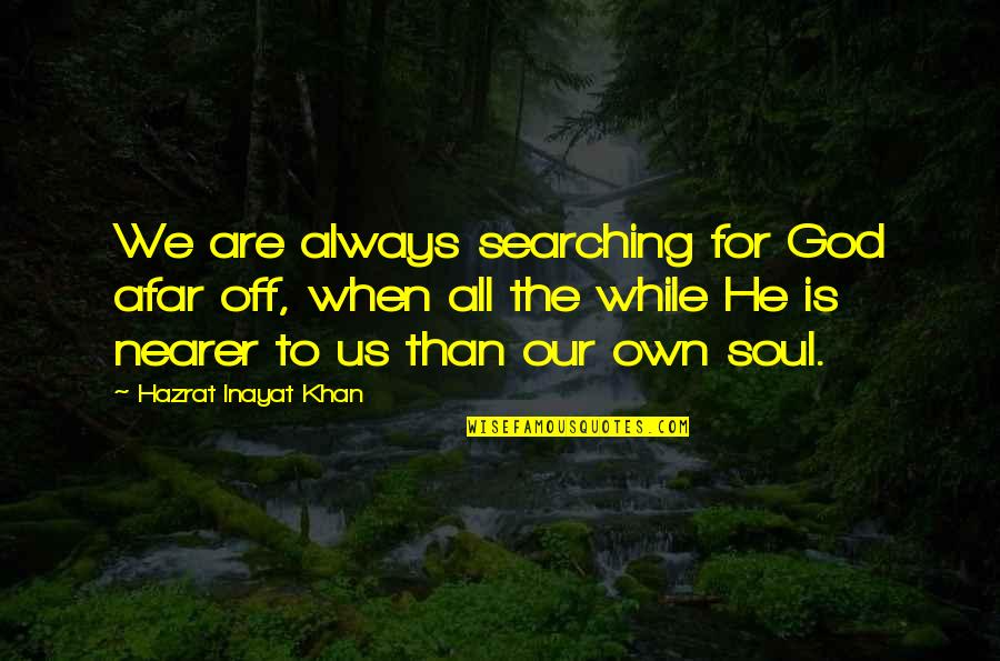 God Is For Us Quotes By Hazrat Inayat Khan: We are always searching for God afar off,