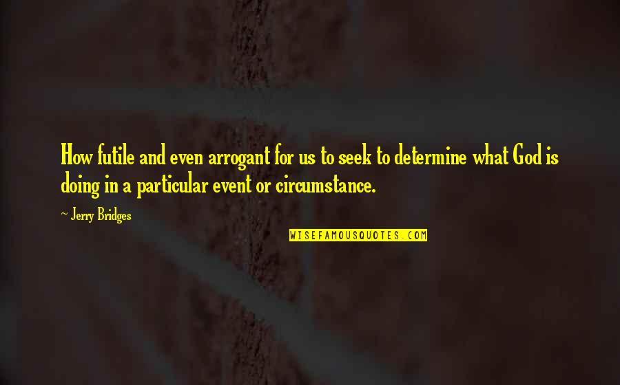 God Is For Us Quotes By Jerry Bridges: How futile and even arrogant for us to God Is For Us Quotes By Jerry Bridges: How futile and even arrogant for us to