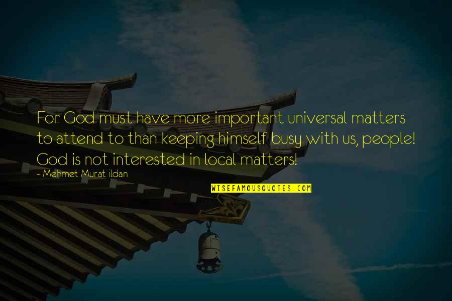 God Is For Us Quotes By Mehmet Murat Ildan: For God must have more important universal matters God Is For Us Quotes By Mehmet Murat Ildan: For God must have more important universal matters