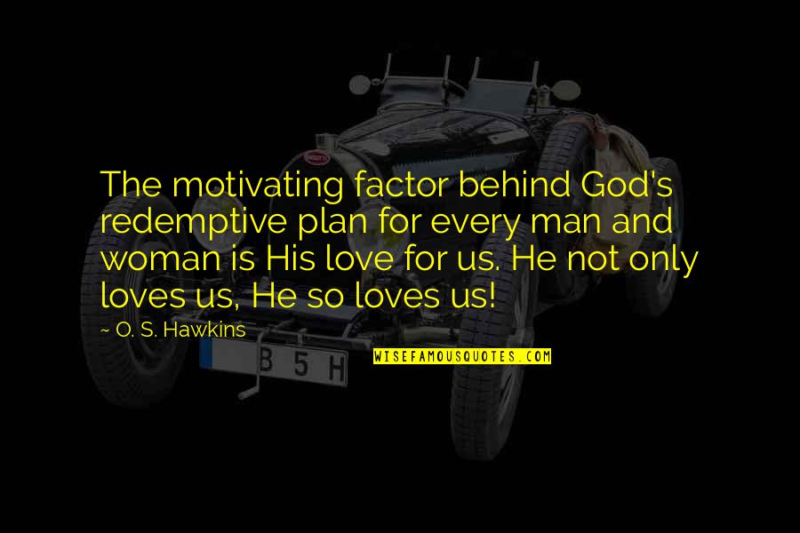 God Is For Us Quotes By O. S. Hawkins: The motivating factor behind God's redemptive plan for God Is For Us Quotes By O. S. Hawkins: The motivating factor behind God's redemptive plan for