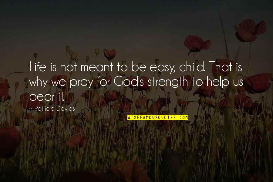 God Is For Us Quotes By Patricia Davids: Life is not meant to be easy, child. God Is For Us Quotes By Patricia Davids: Life is not meant to be easy, child.