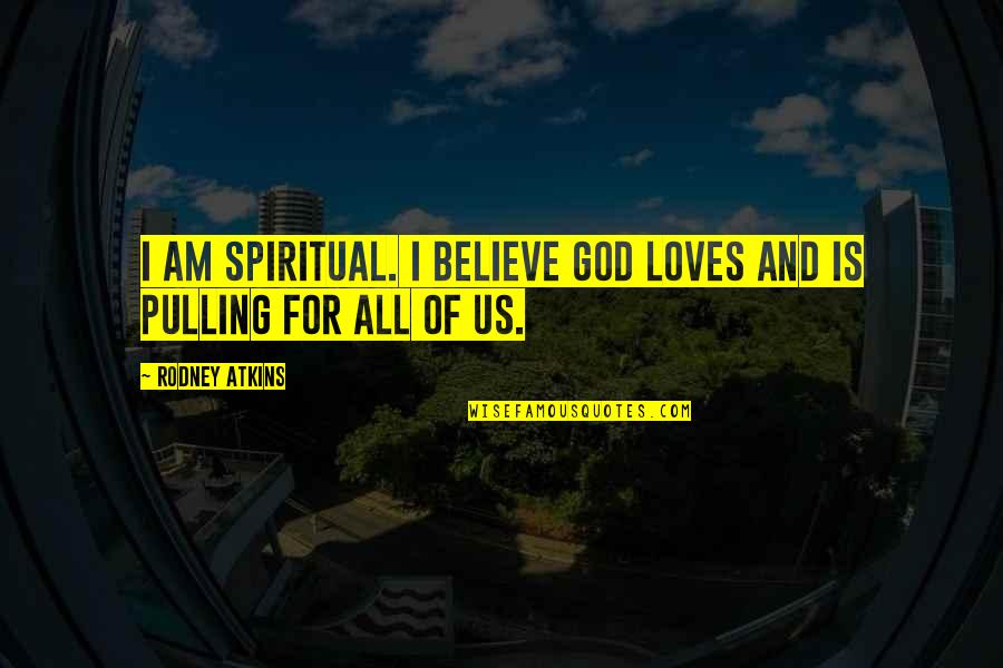 God Is For Us Quotes By Rodney Atkins: I am spiritual. I believe God loves and