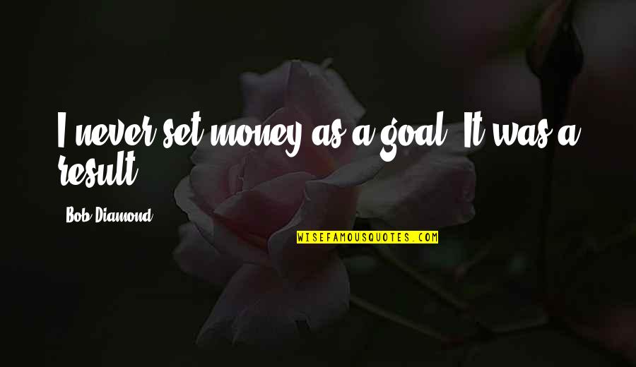 God Is Forgiving Bible Quotes By Bob Diamond: I never set money as a goal. It