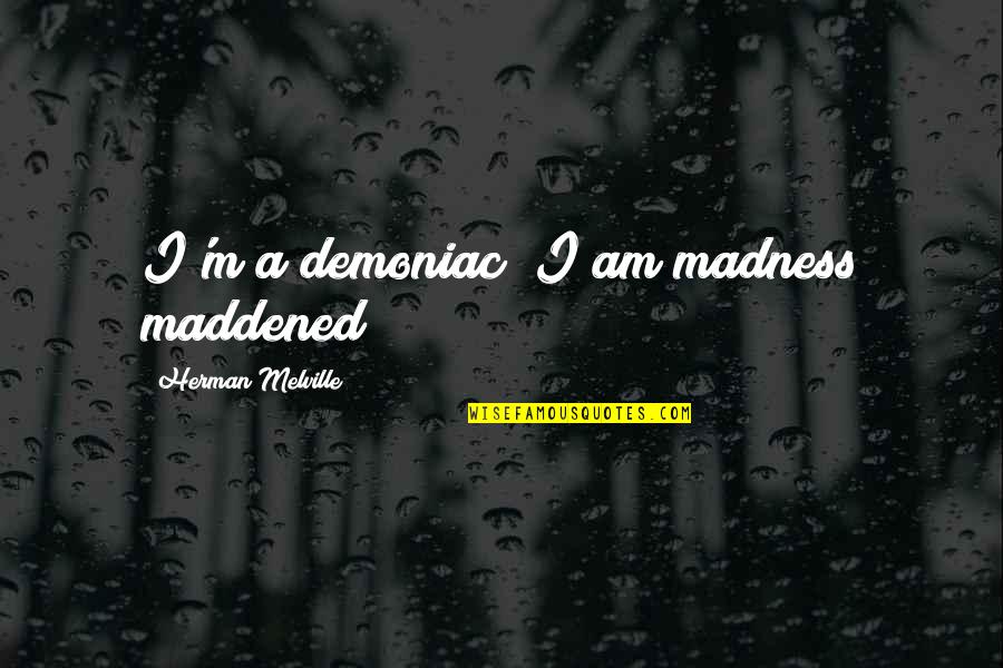 God Is Forgiving Bible Quotes By Herman Melville: I'm a demoniac; I am madness maddened