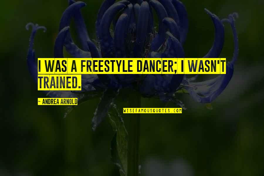 God Is Full Of Surprises Quotes By Andrea Arnold: I was a freestyle dancer; I wasn't trained.