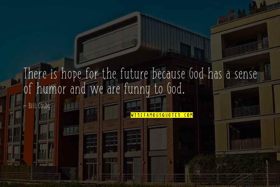 God Is Funny Quotes By Bill Cosby: There is hope for the future because God