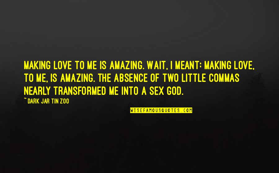 God Is Funny Quotes By Dark Jar Tin Zoo: Making love to me is amazing. Wait, I