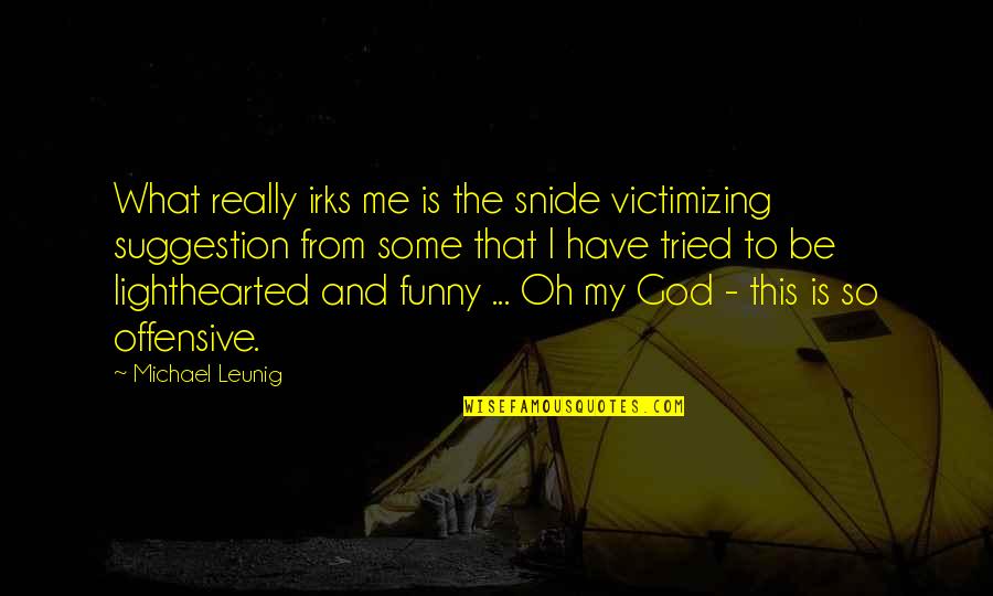 God Is Funny Quotes By Michael Leunig: What really irks me is the snide victimizing