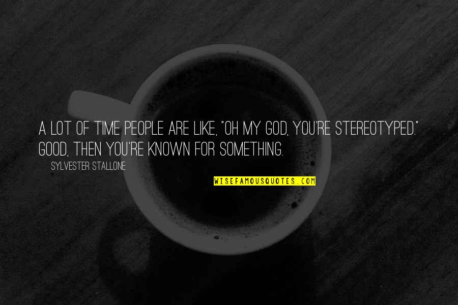 God Is Good All The Time All The Time God Is Good Quotes By Sylvester Stallone: A lot of time people are like, "oh God Is Good All The Time All The Time God Is Good Quotes By Sylvester Stallone: A lot of time people are like, "oh