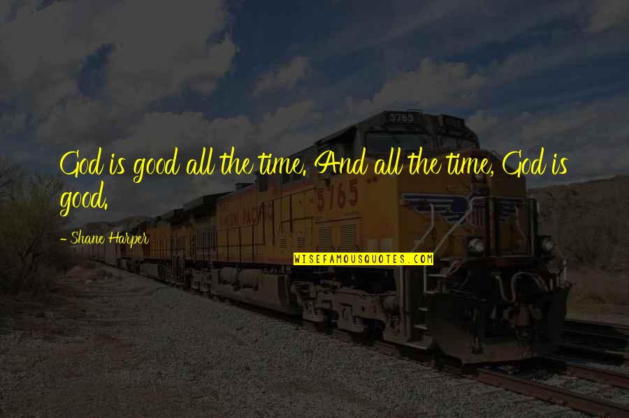 God Is Good All Time Quotes By Shane Harper: God is good all the time. And all