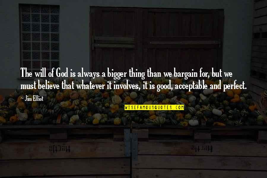 God Is Good Always Quotes By Jim Elliot: The will of God is always a bigger