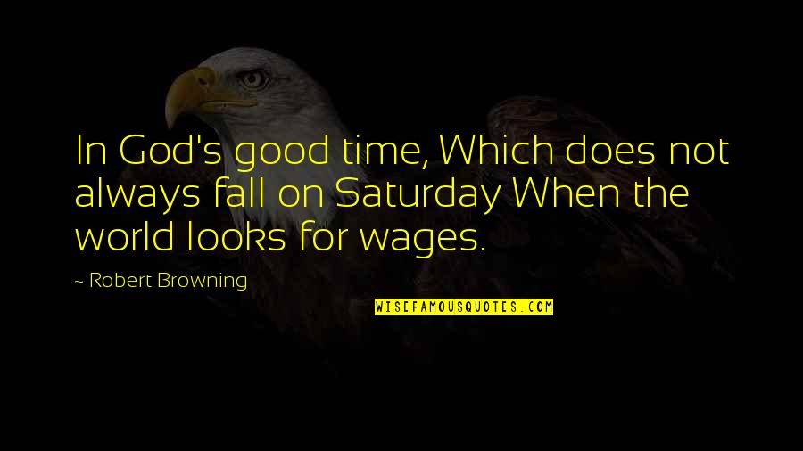 God Is Good Always Quotes By Robert Browning: In God's good time, Which does not always