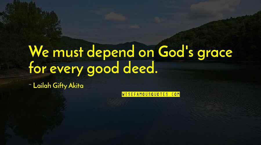 God Is Good Inspirational Quotes By Lailah Gifty Akita: We must depend on God's grace for every