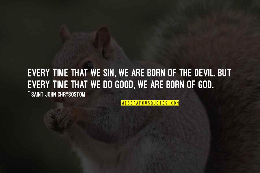 God Is Good Inspirational Quotes By Saint John Chrysostom: Every time that we sin, we are born