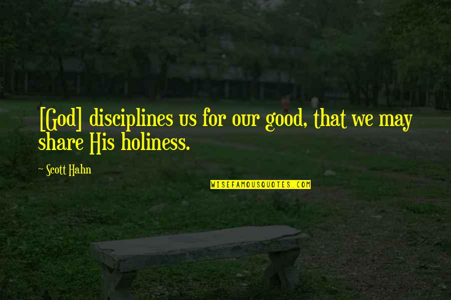 God Is Good Inspirational Quotes By Scott Hahn: [God] disciplines us for our good, that we