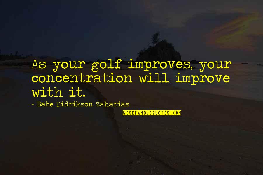 God Is Good Picture Quotes By Babe Didrikson Zaharias: As your golf improves, your concentration will improve