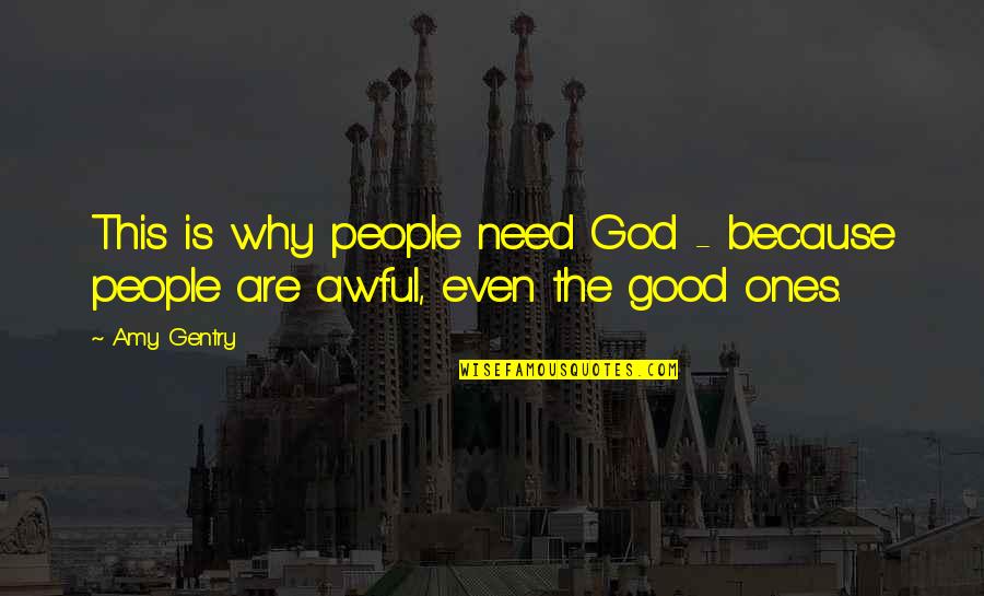 God Is Good Quotes By Amy Gentry: This is why people need God - because