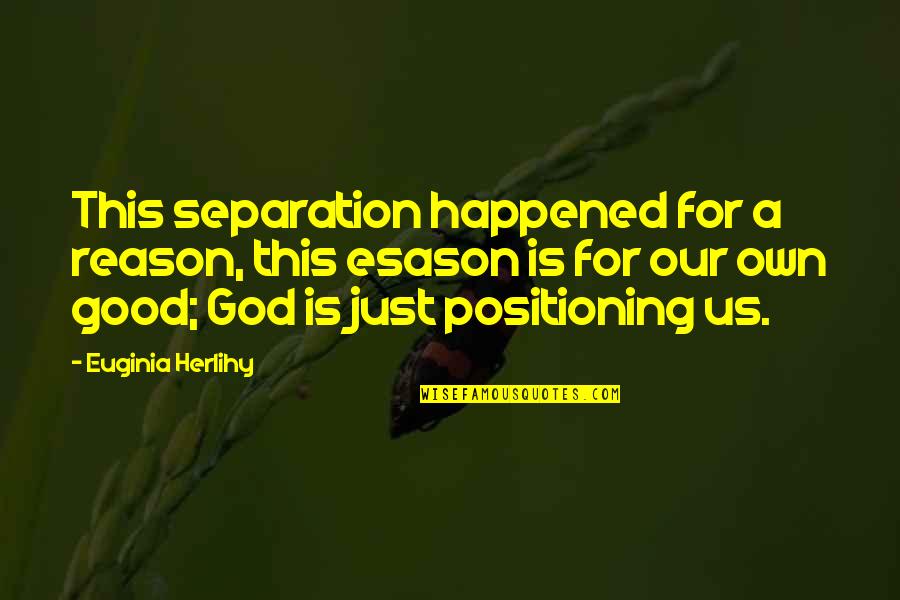 God Is Good Quotes By Euginia Herlihy: This separation happened for a reason, this esason